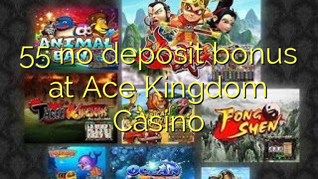 55 walang deposit bonus sa Ace Kingdom Casino