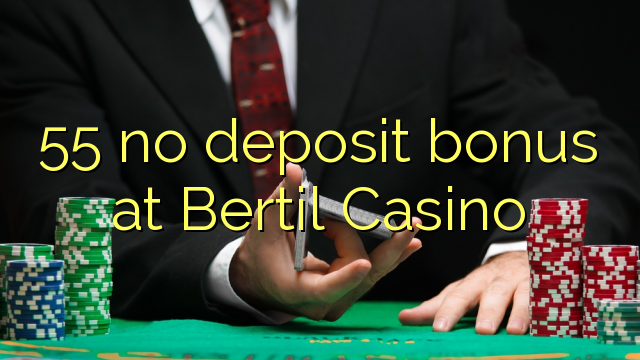 55 no deposit bonus at Bertil Casino