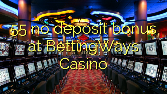 Wala'y deposit bonus ang 55 sa BettingWays Casino