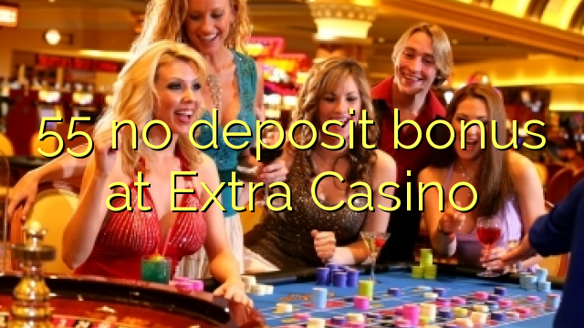 55 no deposit bonus at Extra Casino