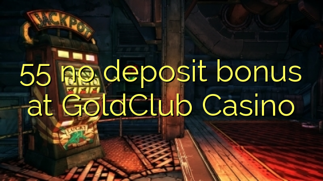 GoldClub Casino 55 hech depozit bonus