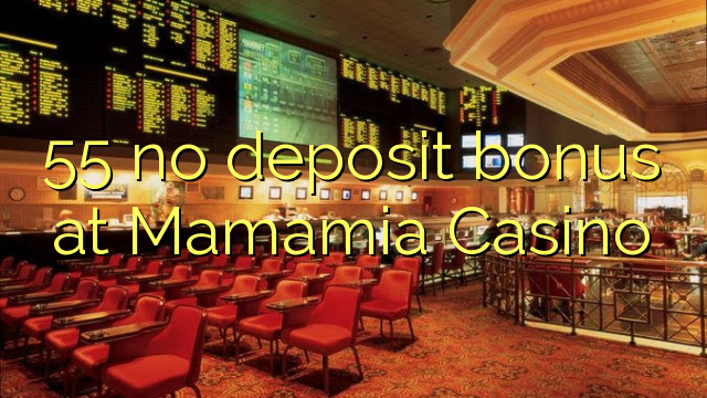 55 no deposit bonus at Mamamia Casino