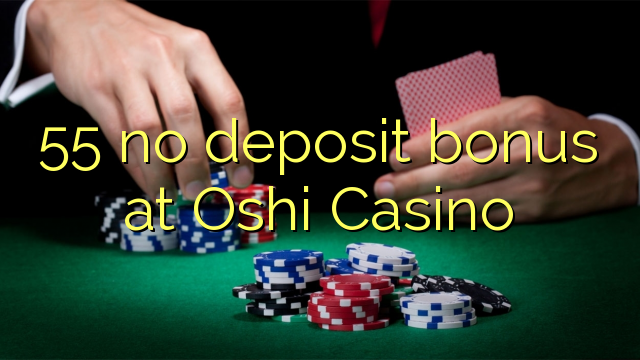 55 non ten bonos de depósito no Oshi Casino