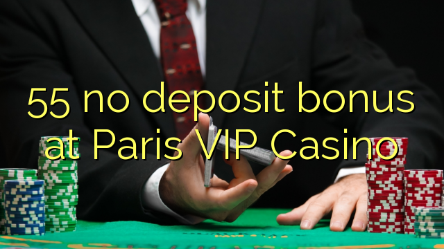 55 χωρίς μπόνους κατάθεσης στο VIP Casino του Παρισιού