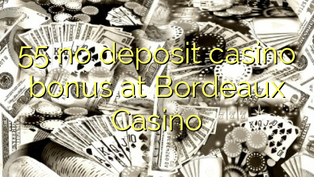 55 no deposit casino bonus at  Bordeaux Casino