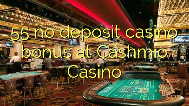 55 no deposit casino bonus na Cashmio Casino