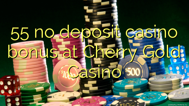 55 no deposit casino bonus at Cherry Gold Casino