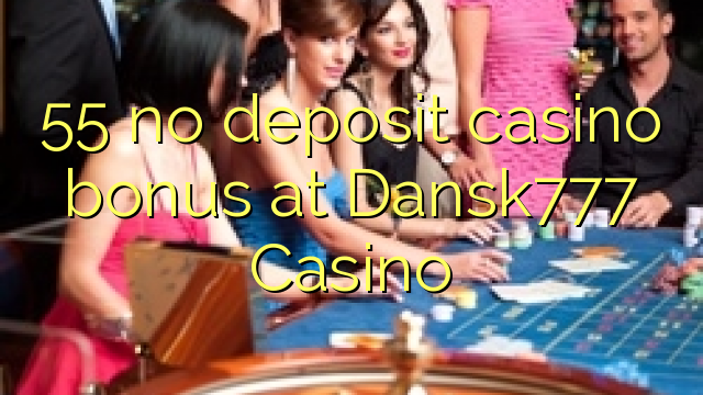 Dansk55カジノで777なし預金カジノボーナスを