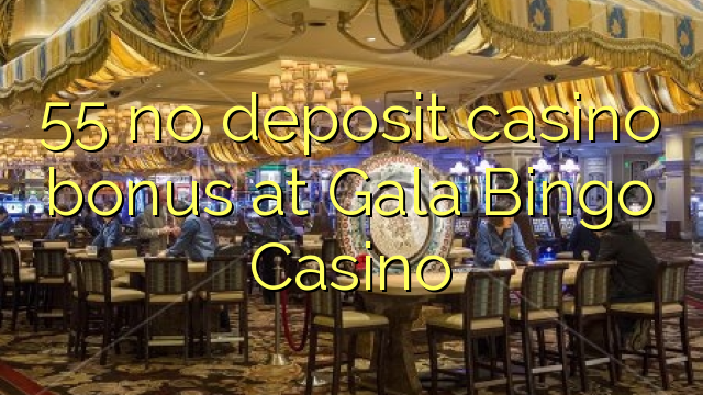 55 ei talletus kasino bonus Gala Bingo Casino