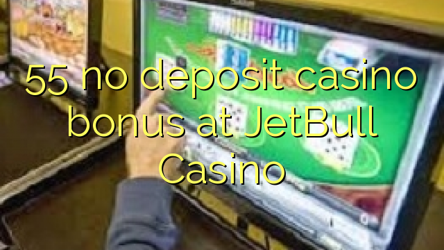55 no deposit casino bonus at JetBull Casino