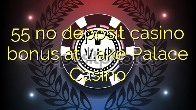 55 no deposit casino bonus at Lake Palace Casino