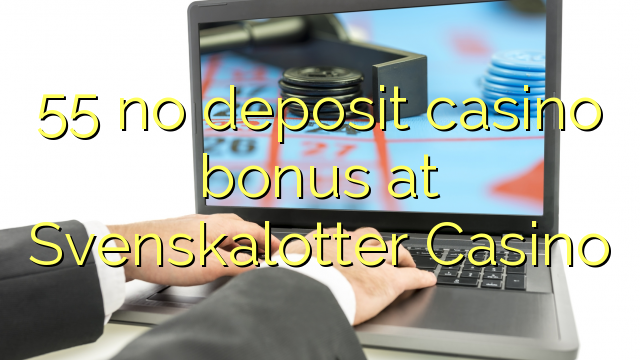 55 no deposit casino bonus at Svenskalotter Casino