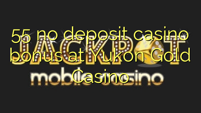 55 no deposit casino bonus at Yukon Gold Casino