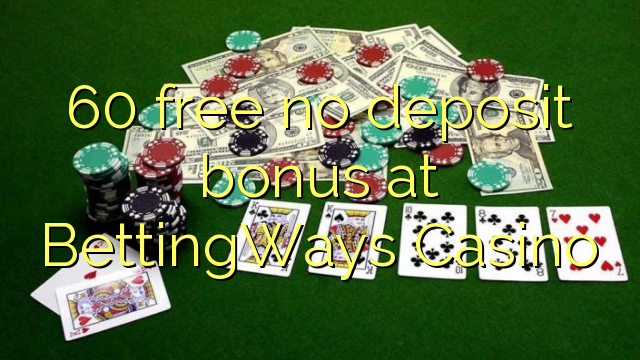 60 yantar da babu ajiya bonus a BettingWays Casino