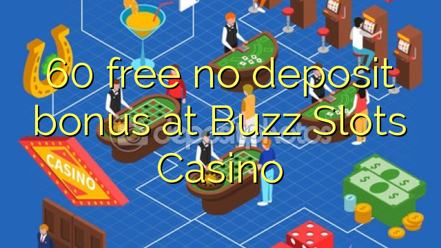 60 atbrīvotu nav depozīta bonusu Buzz Slots Casino