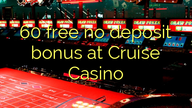 60 free no deposit bonus at Cruise Casino