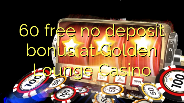 60 libirari ùn Bonus accontu à Golden Lounge Casino
