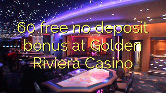 60 free no deposit bonus at Golden Riviera Casino