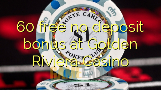 60 wewete kahore bonus tāpui i Golden Riviera Casino