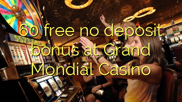 60 free no deposit bonus at Grand Mondial Casino