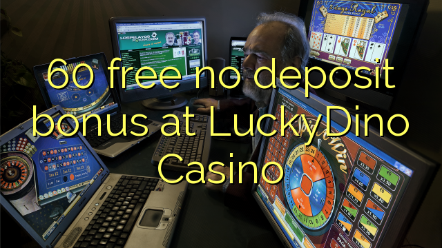 60 mbebasake ora bonus simpenan ing LuckyDino Casino