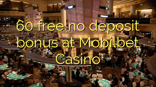 60 free no deposit bonus at Mobilbet Casino 60 free no deposit bonus at Mobilbet Casino