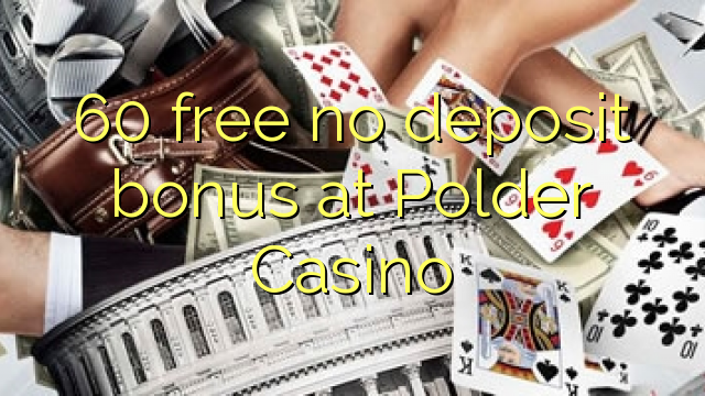 60 atbrīvotu nav depozīta bonusu polderī Casino