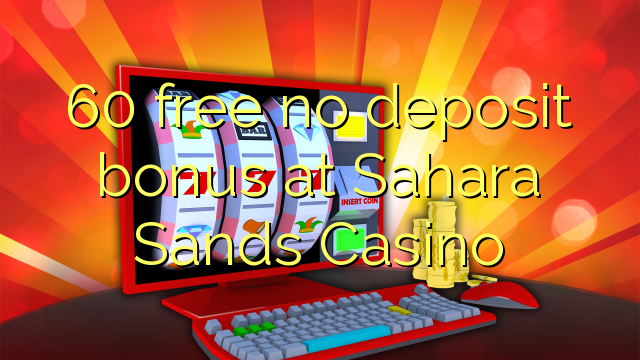 60 free no deposit bonus at Sahara Sands Casino