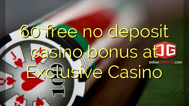 60 free no deposit casino bonus at Exclusive Casino