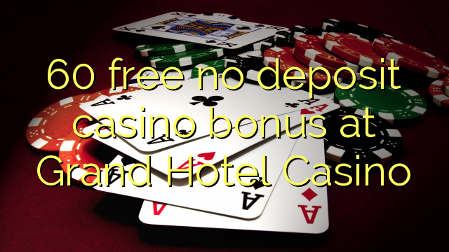 60 liberigi neniun deponejo kazino bonus ĉe Grand Hotel Casino