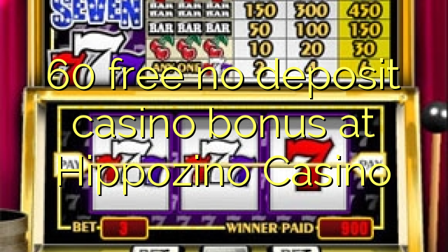 60 free no deposit casino bonus at Hippozino Casino