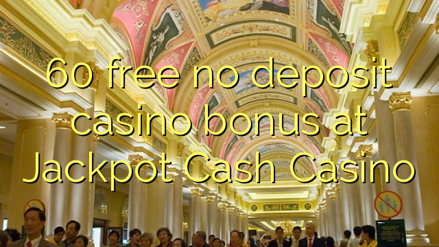 60 free no deposit casino bonus at Jackpot Cash Casino