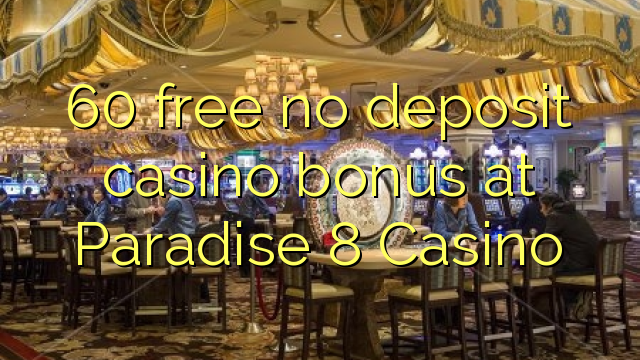 60 бесплатно без депозит казино бонус во рајот 8 казино