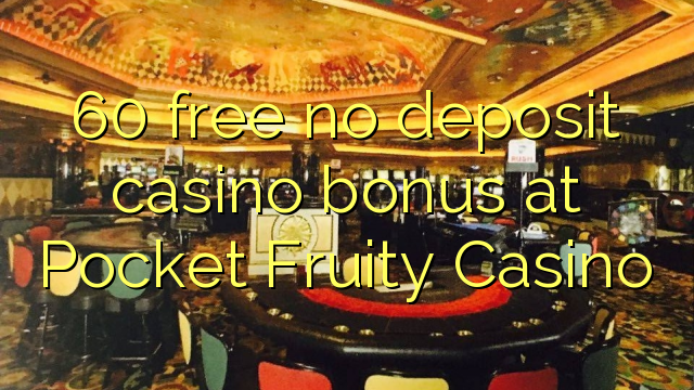 60 ຟຣີບໍ່ມີຄາສິໂນເງິນຝາກຢູ່ Pocket Fruity Casino