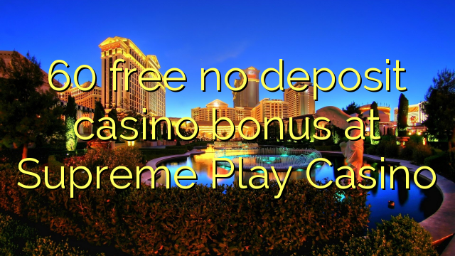 60 pa asnjë bonus depozitash në kazino në Play Casino Supreme