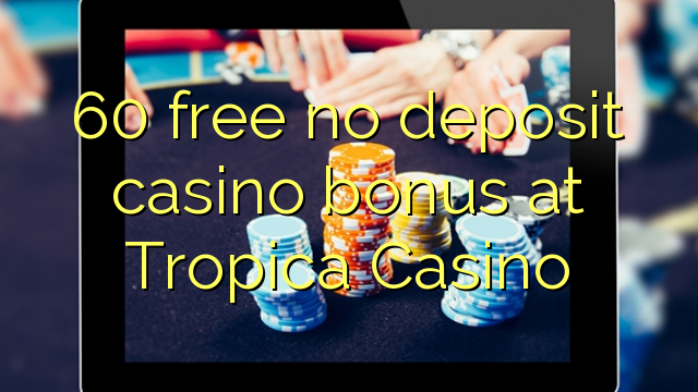 60 free no deposit casino bonus at Tropica Casino