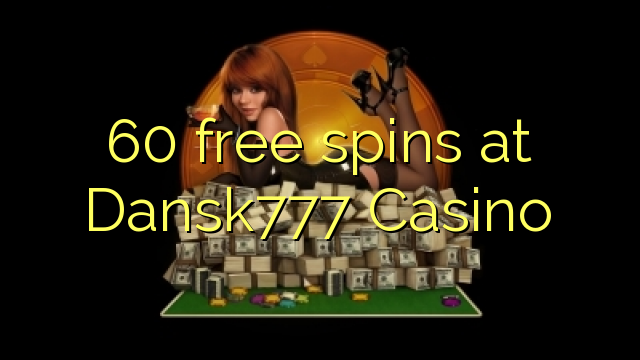60 free spins at Dansk777 Casino