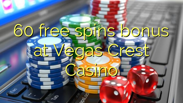 60 senza spins Bonus à Vegas Crest Casino