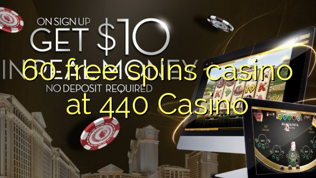 60 free spins casino at 440 Casino