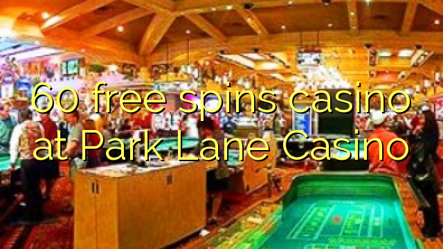 60 free spins itatẹtẹ ni Park Lane Casino