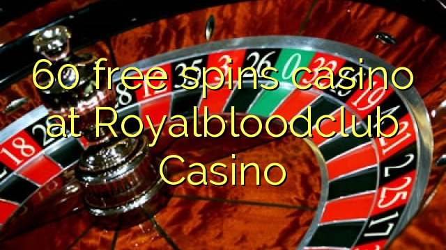 60自由はRoyalbloodclubカジノでカジノを回転させます