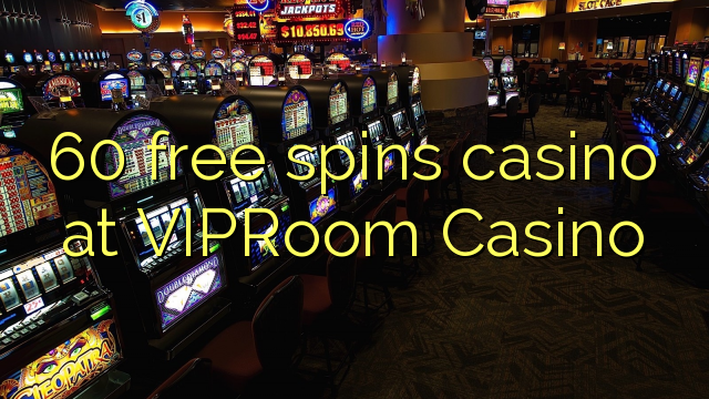 60 putaran percuma kasino di VIPRoom Casino