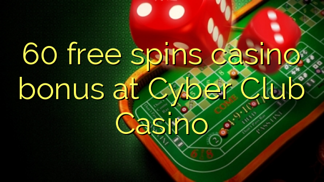 60 free spins casino bonus at Cyber Club Casino