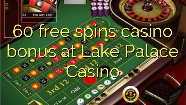 60 free giliran bonus casino ing Lake Palace Casino