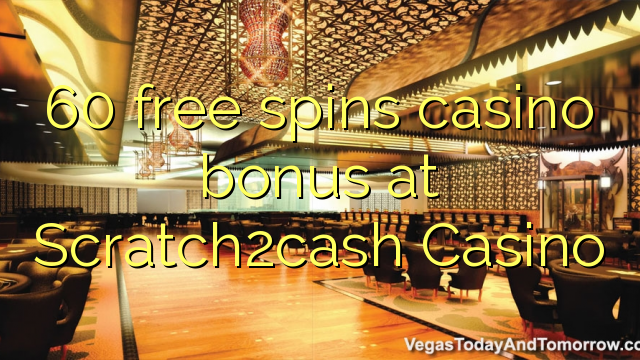 60 besplatno kreće casino bonus na Scratch2cash Casino