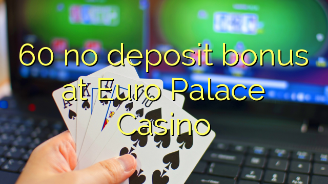 60 sin bonificación de depósito en Euro Palace Casino