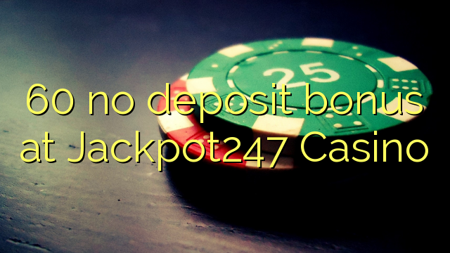 60 no deposit bonus at Jackpot247 Casino