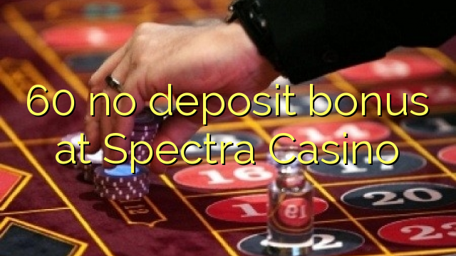 60 no deposit bonus at Spectra Casino