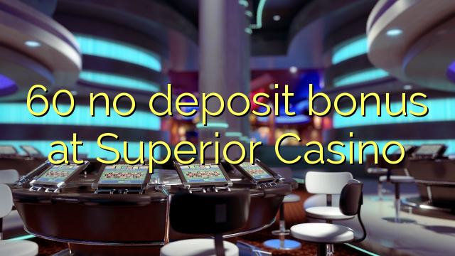 60 kahore bonus tāpui i Superior Casino