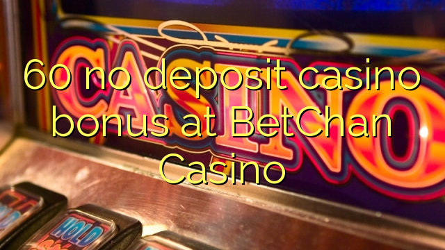 60 no deposit casino bonus di BetChan Casino